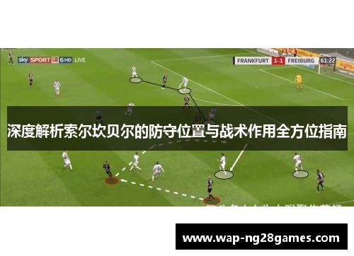 深度解析索尔坎贝尔的防守位置与战术作用全方位指南