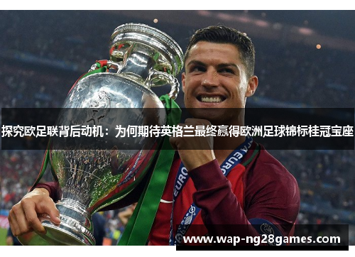 探究欧足联背后动机：为何期待英格兰最终赢得欧洲足球锦标桂冠宝座