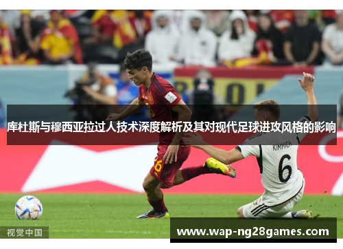 库杜斯与穆西亚拉过人技术深度解析及其对现代足球进攻风格的影响